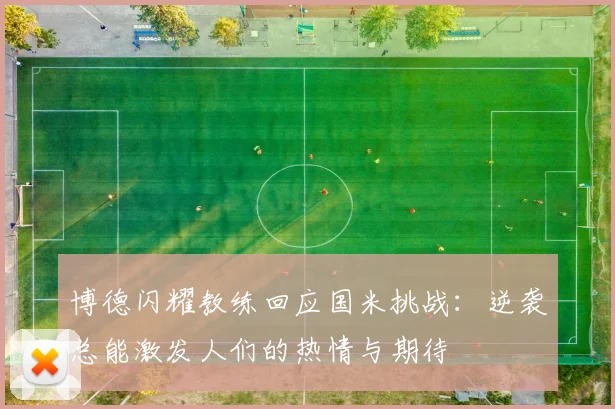 博德闪耀教练回应国米挑战：逆袭总能激发人们的热情与期待