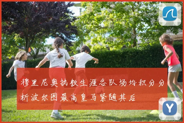 穆里尼奥执教生涯各队场均积分分析波尔图最高皇马紧随其后
